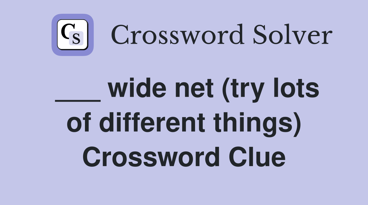 ___ wide net (try lots of different things) Crossword Clue