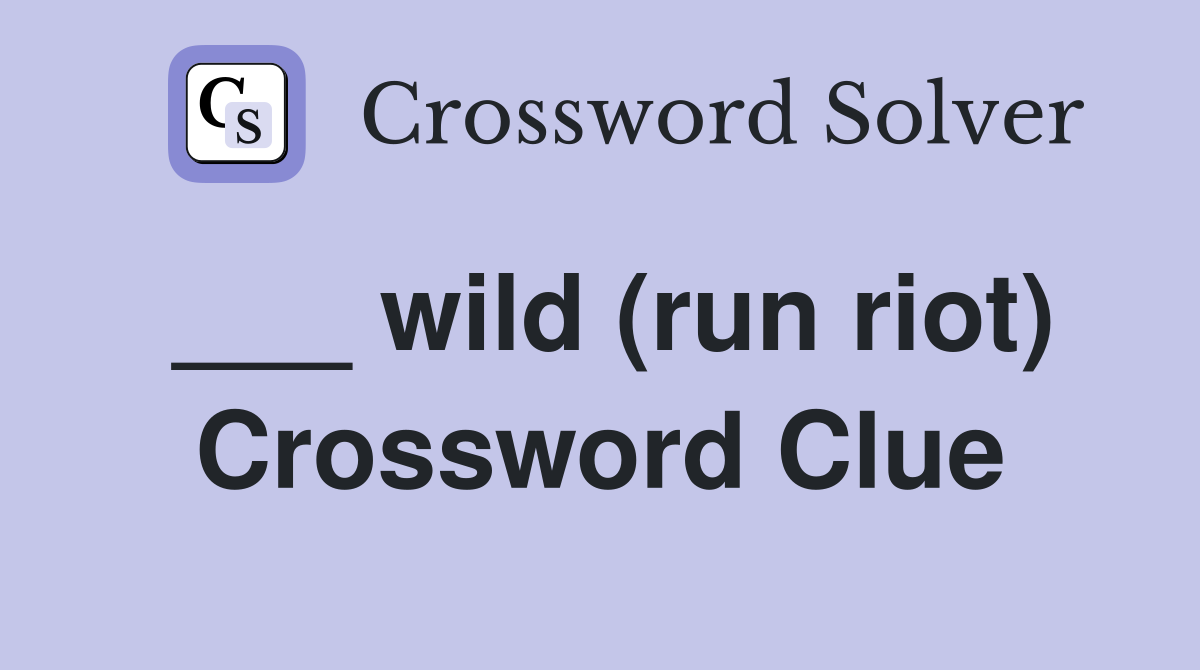 ___ wild (run riot) Crossword Clue