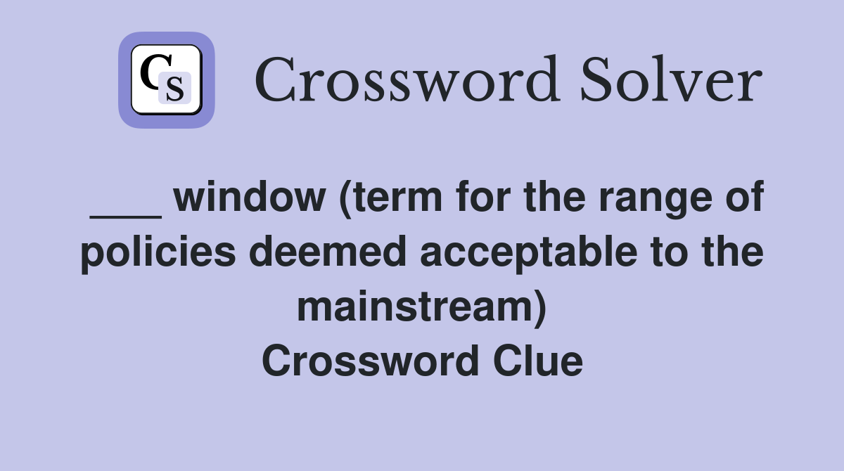 ___ window (term for the range of policies deemed acceptable to the mainstream) Crossword Clue