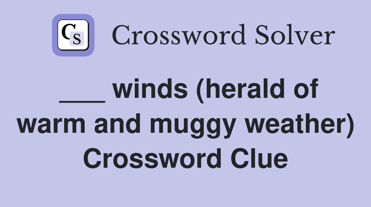 ___ winds (herald of warm and muggy weather) Crossword Clue