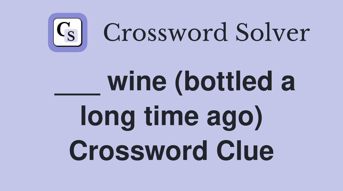 ___ wine (bottled a long time ago) Crossword Clue