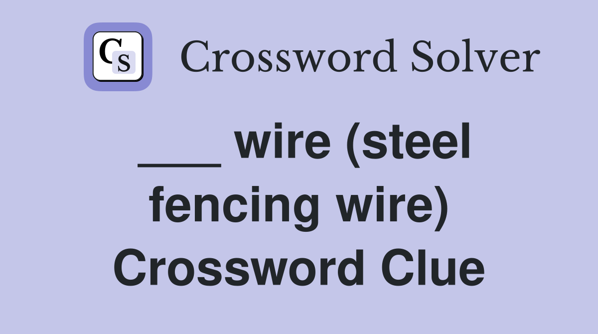___ wire (steel fencing wire) Crossword Clue
