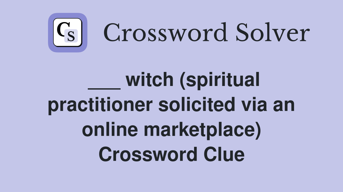 ___ witch (spiritual practitioner solicited via an online marketplace) Crossword Clue