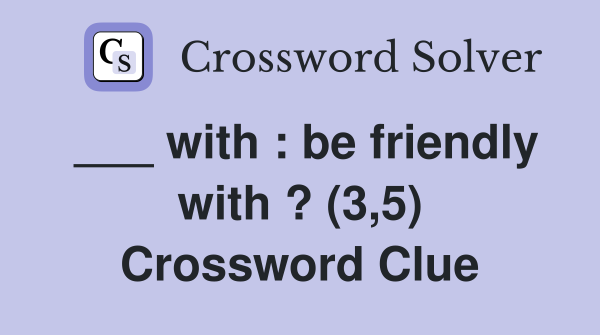 ___ with : be friendly with ? (3,5) Crossword Clue