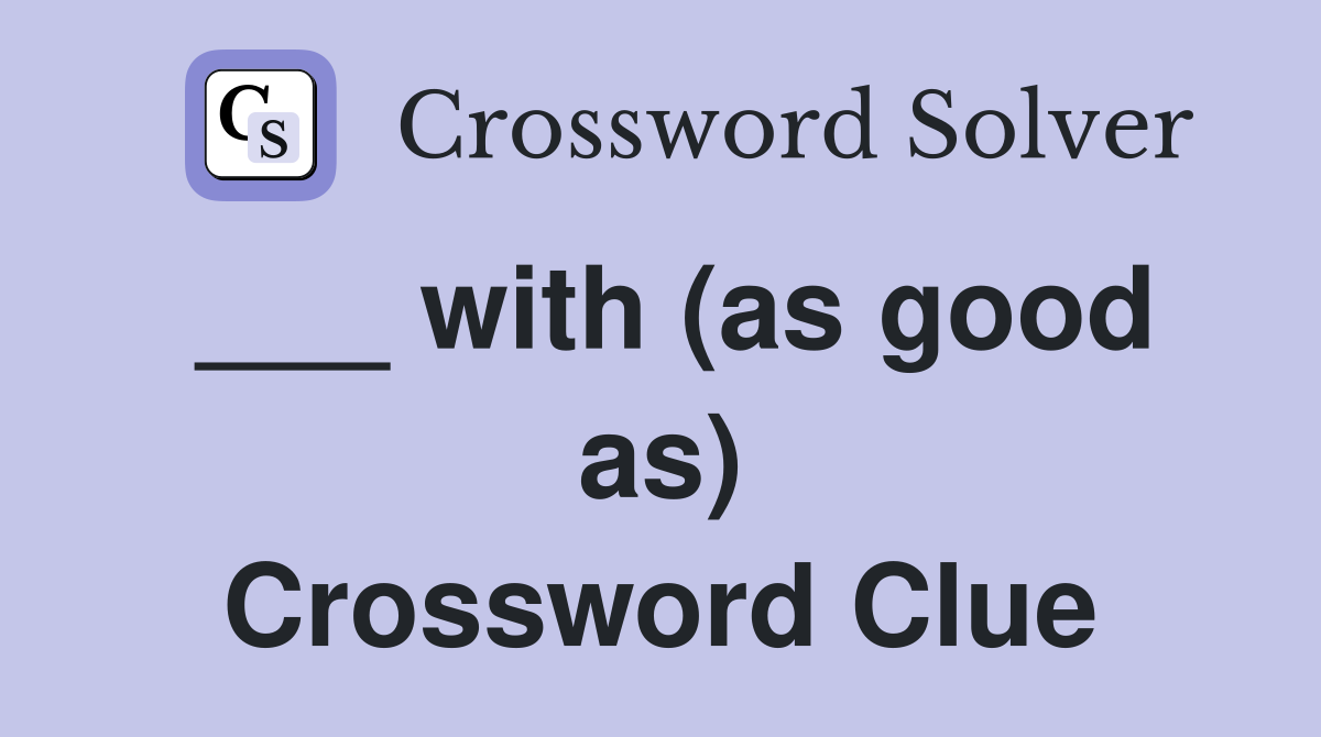 ___ with (as good as) Crossword Clue
