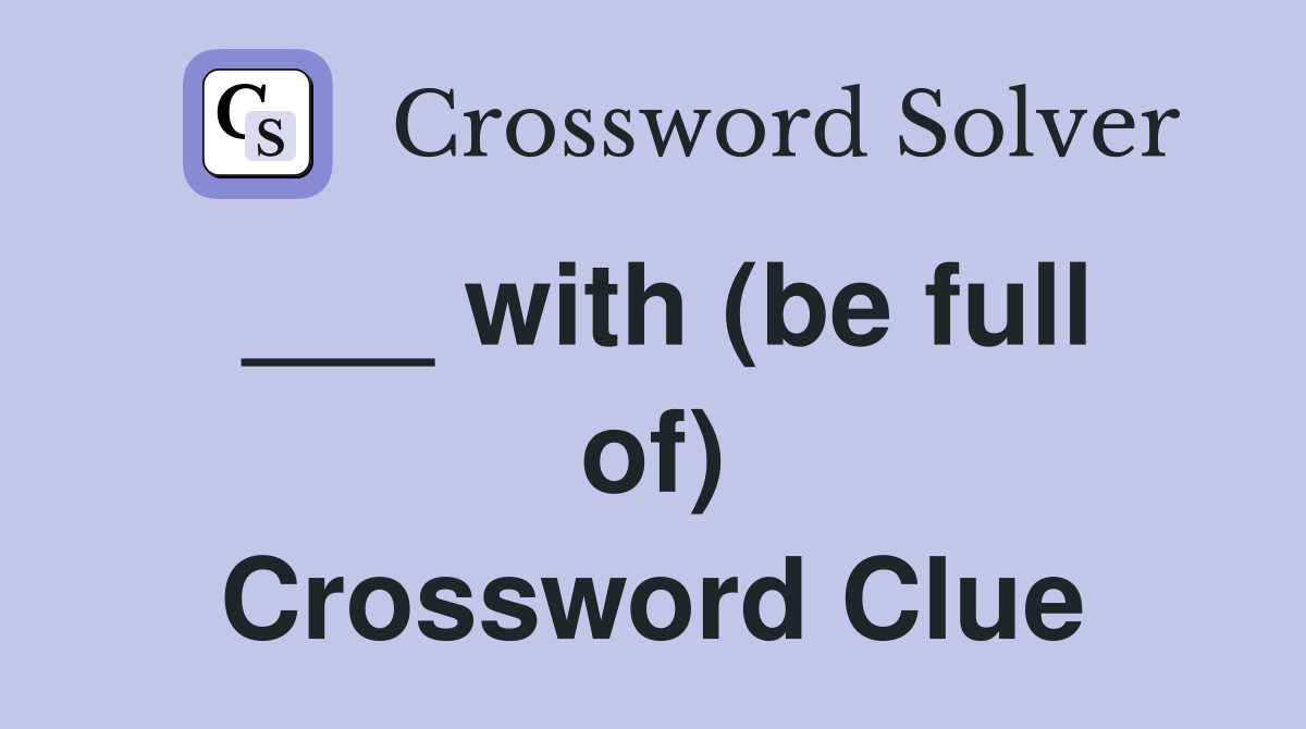 ___ with (be full of) Crossword Clue