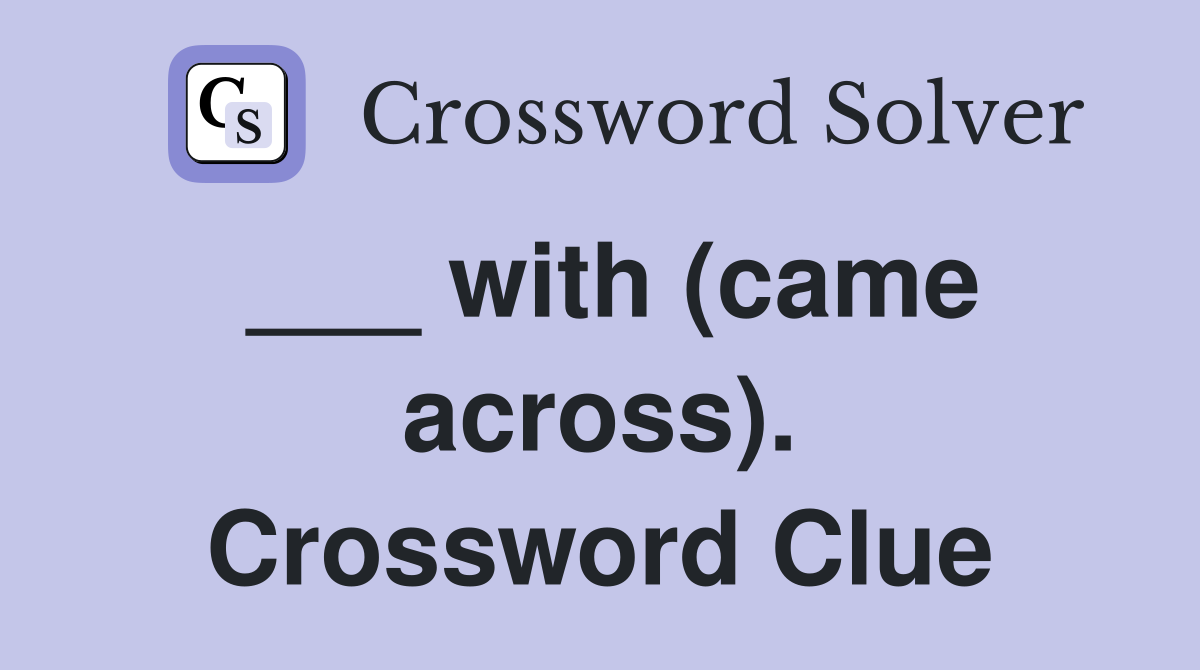 ___ with (came across). Crossword Clue