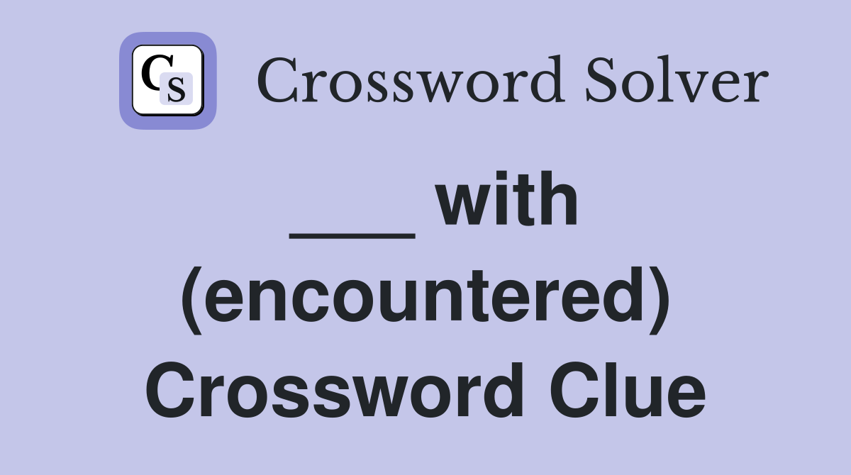 ___ with (encountered) Crossword Clue