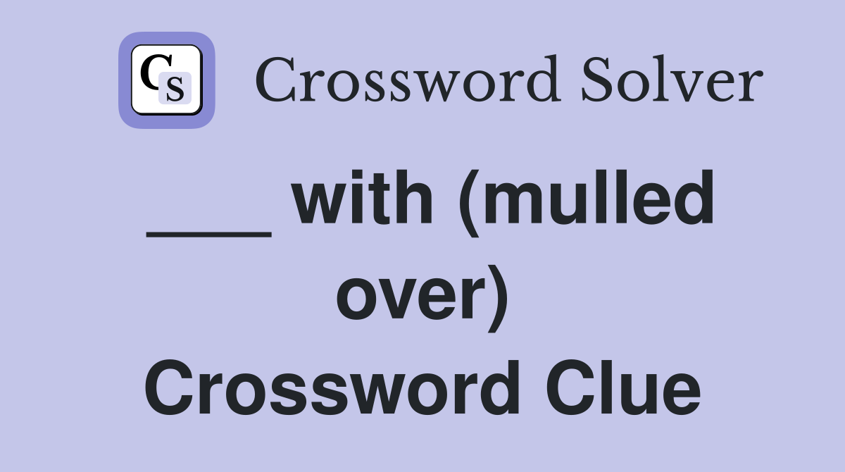 ___ with (mulled over) Crossword Clue