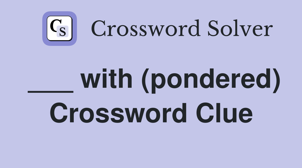 ___ with (pondered) Crossword Clue