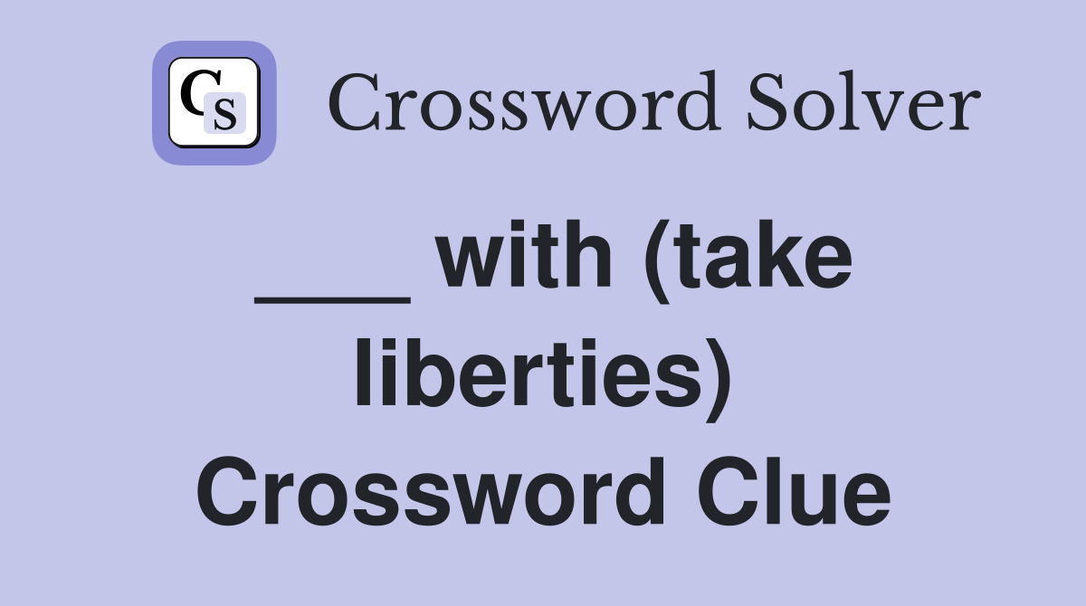 ___ with (take liberties) Crossword Clue