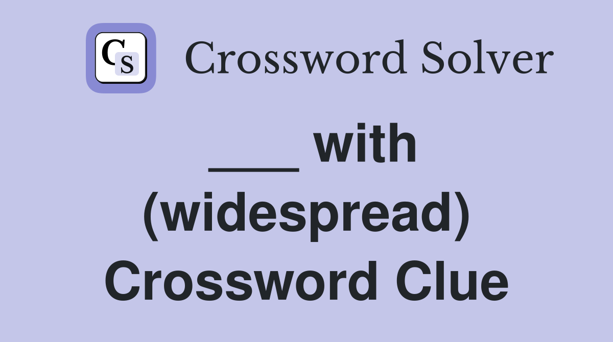 ___ with (widespread) Crossword Clue