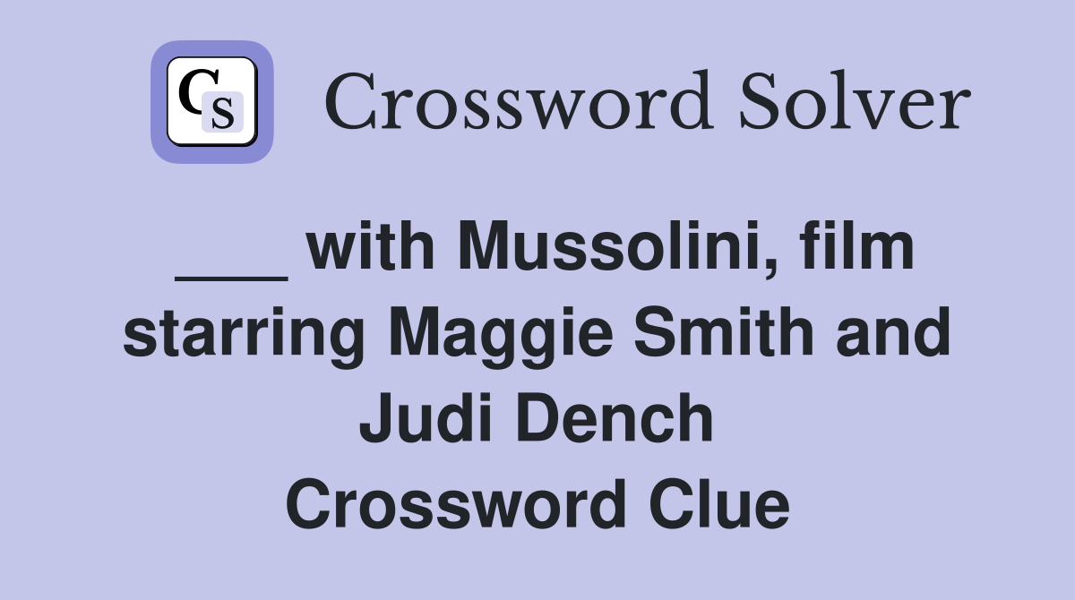 ___ with Mussolini, film starring Maggie Smith and Judi Dench Crossword Clue