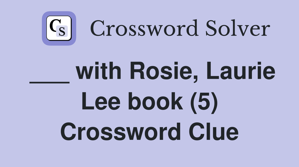 ___ with Rosie, Laurie Lee book (5) Crossword Clue