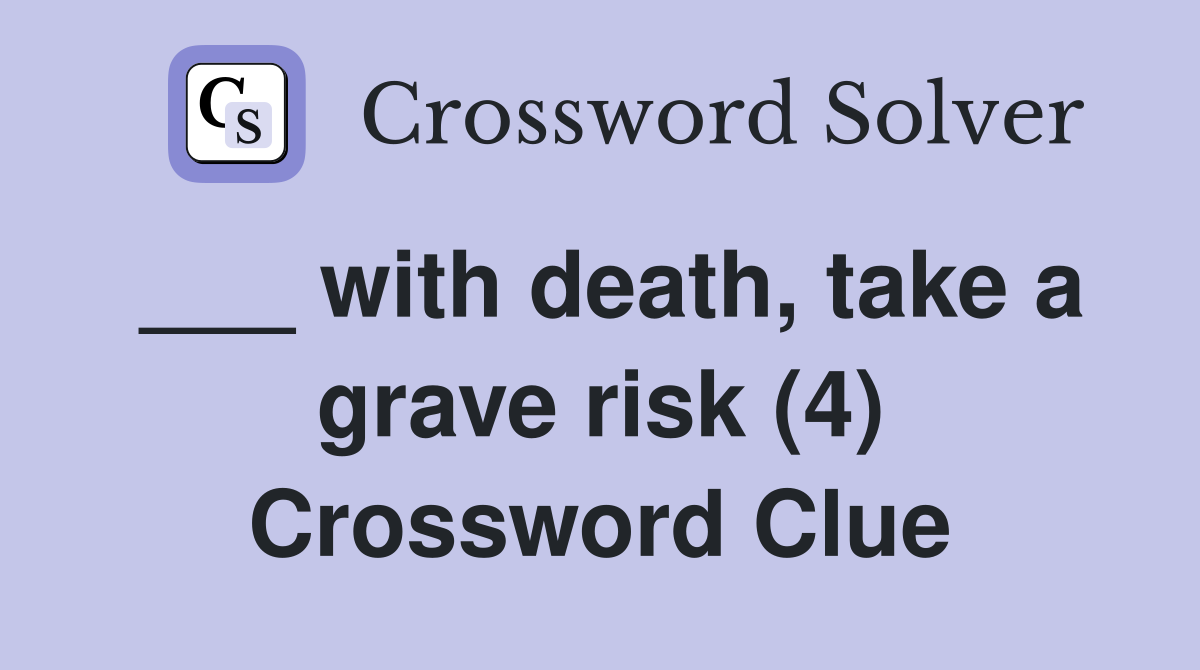 ___ with death, take a grave risk (4) Crossword Clue