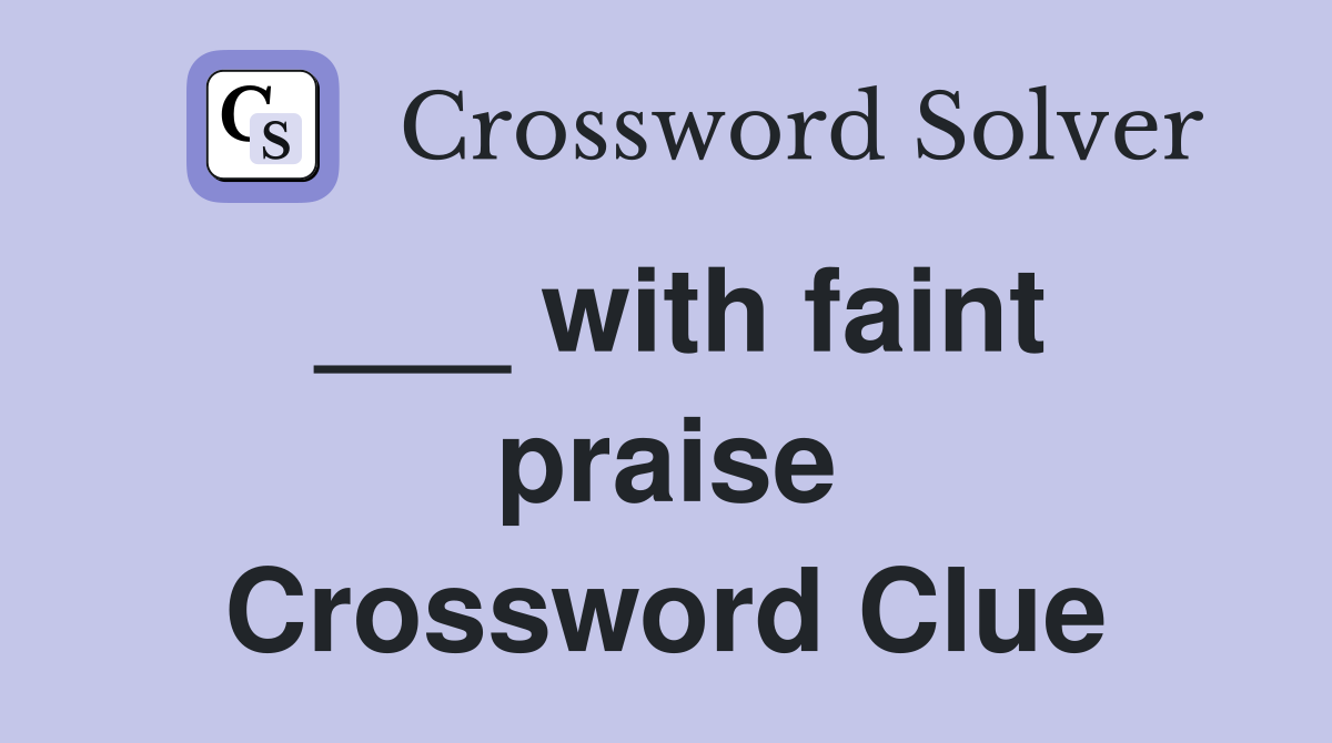 ___ with faint praise Crossword Clue