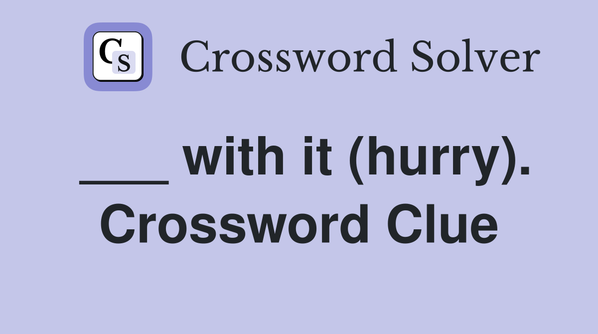 ___ with it (hurry). Crossword Clue