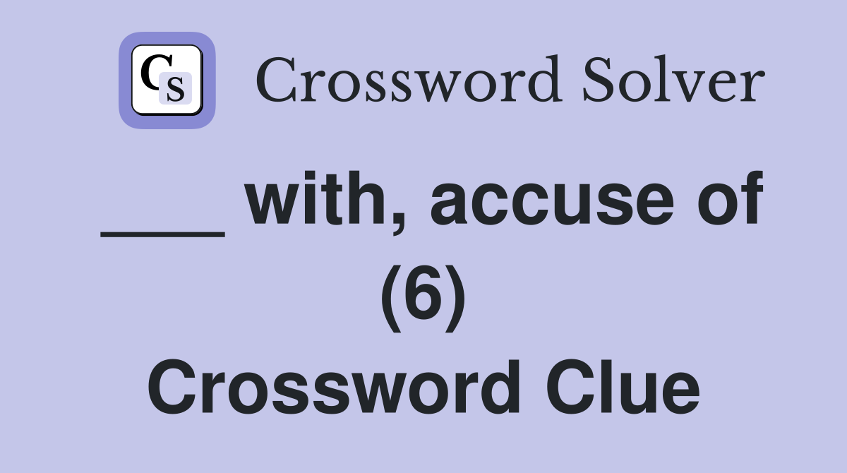 ___ with, accuse of (6) Crossword Clue