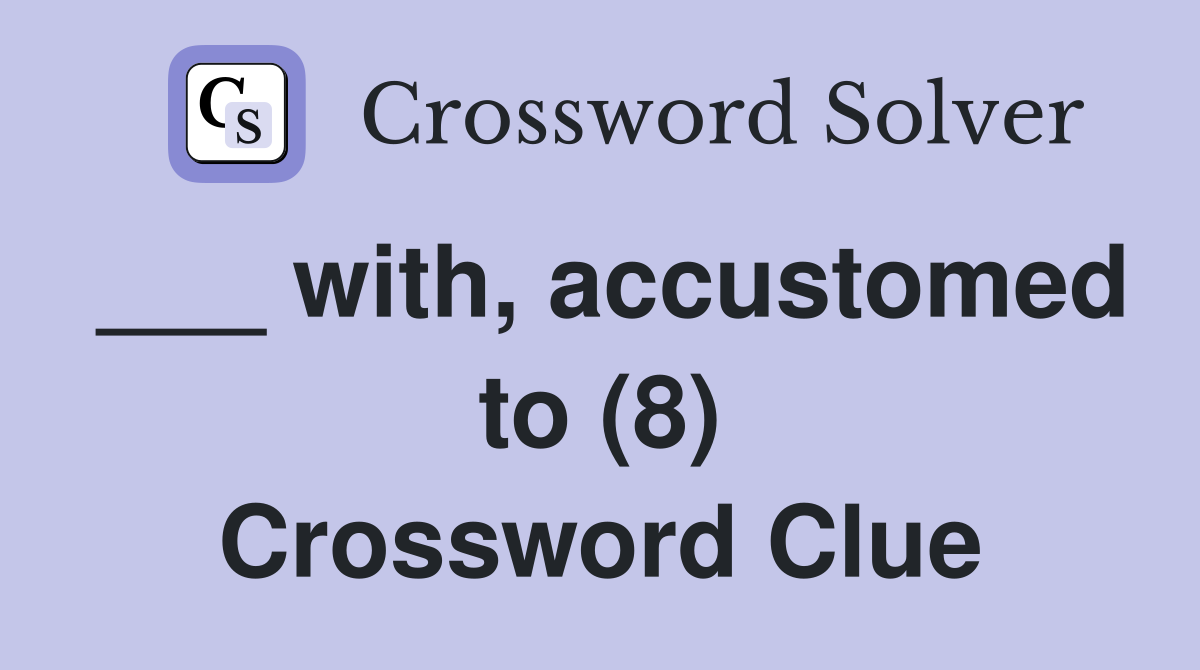 ___ with, accustomed to (8) Crossword Clue