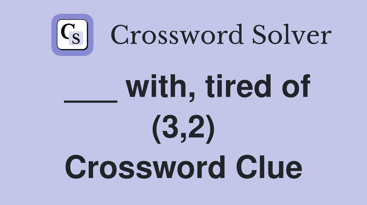 ___ with, tired of (3,2) Crossword Clue