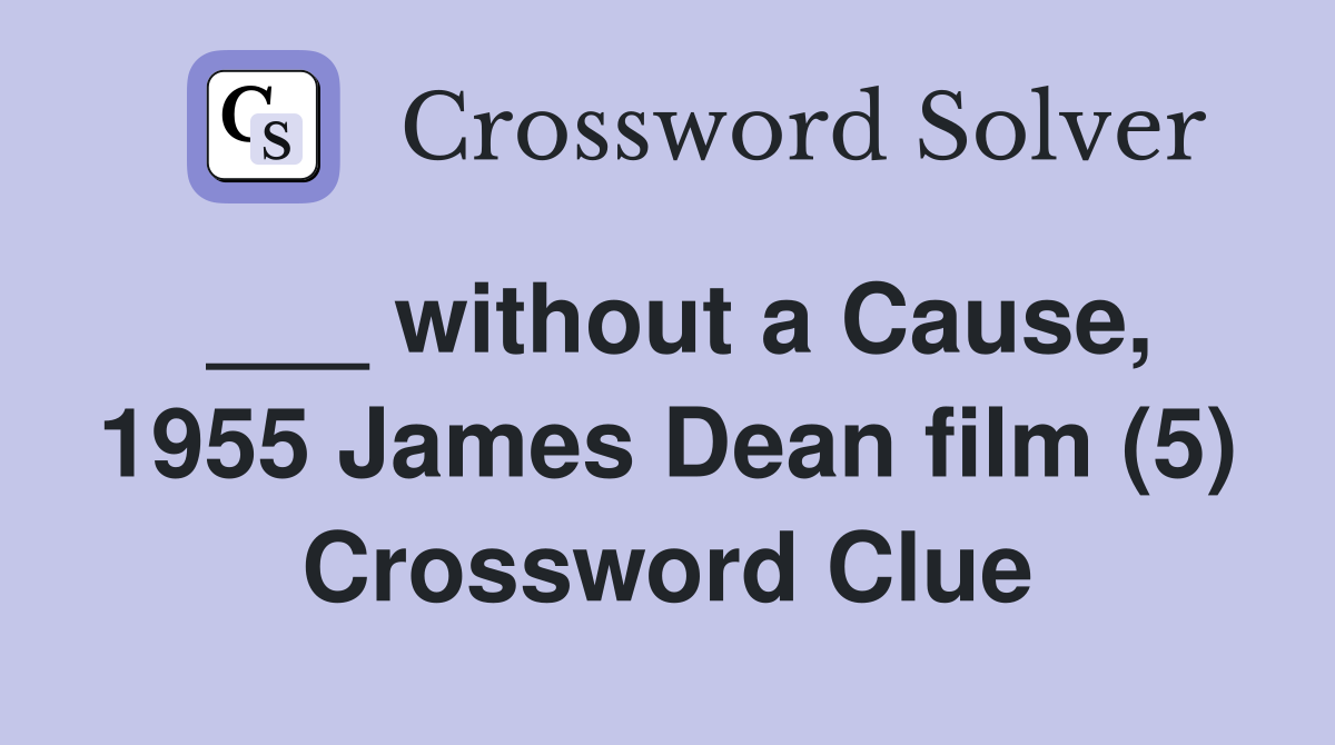 ___ without a Cause, 1955 James Dean film (5) Crossword Clue