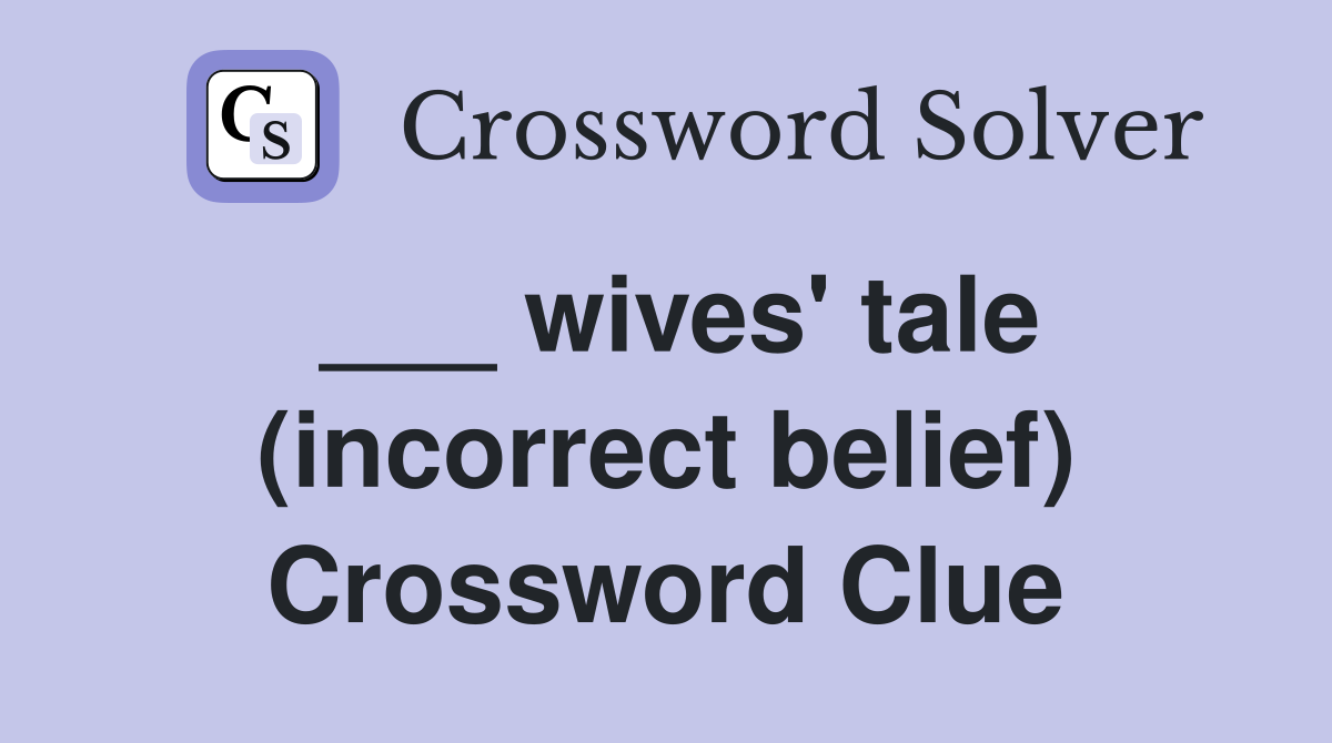 ___ wives' tale (incorrect belief) Crossword Clue