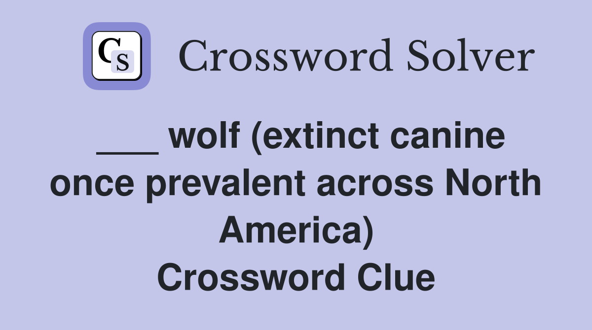___ wolf (extinct canine once prevalent across North America) Crossword Clue