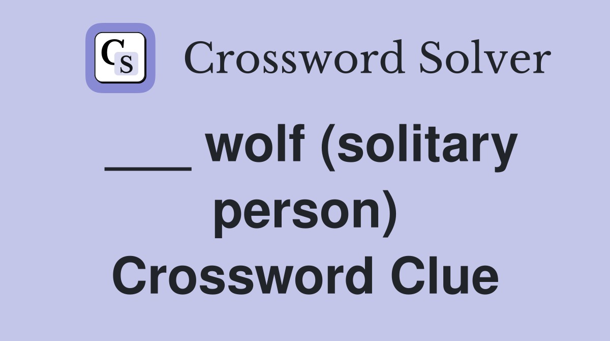 ___ wolf (solitary person) Crossword Clue