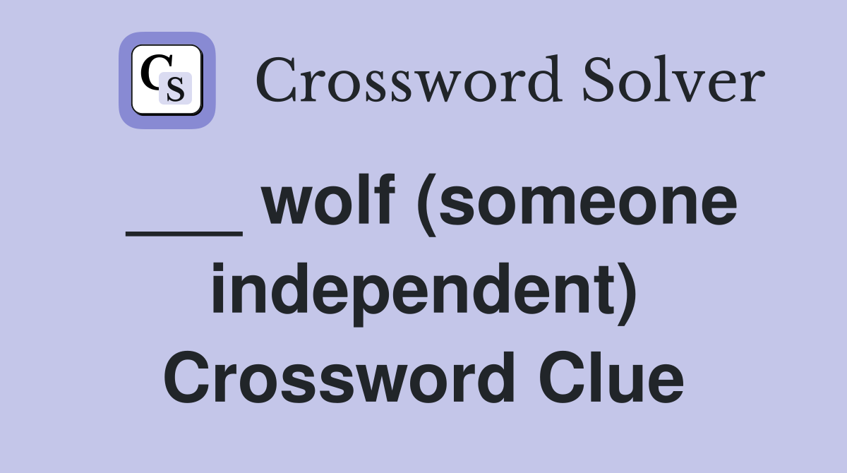 ___ wolf (someone independent) Crossword Clue