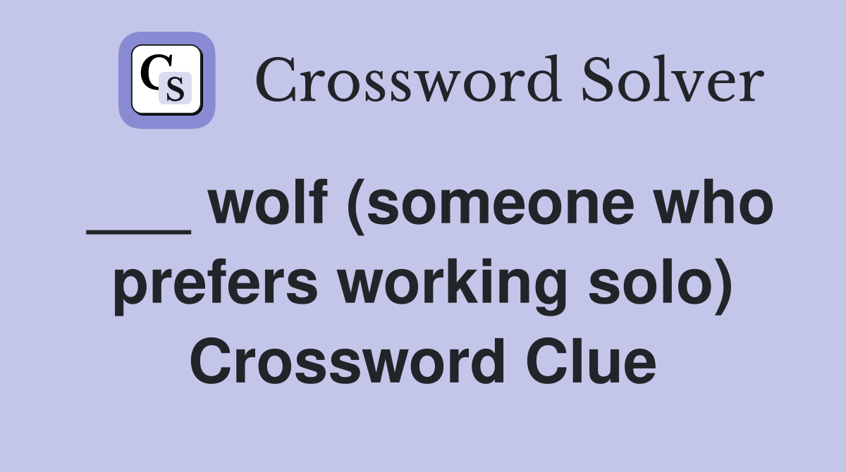 ___ wolf (someone who prefers working solo) Crossword Clue