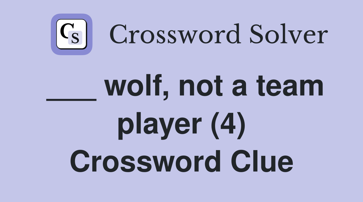 ___ wolf, not a team player (4) Crossword Clue