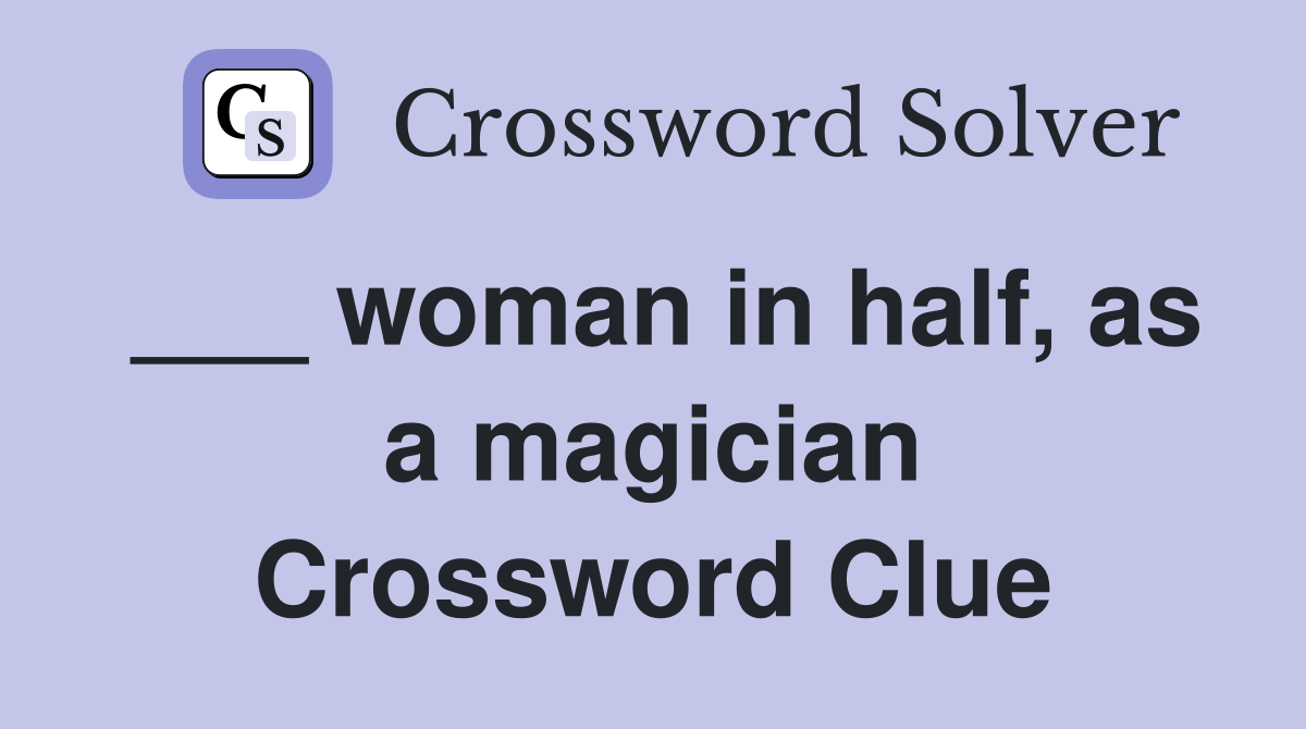 ___ woman in half, as a magician Crossword Clue