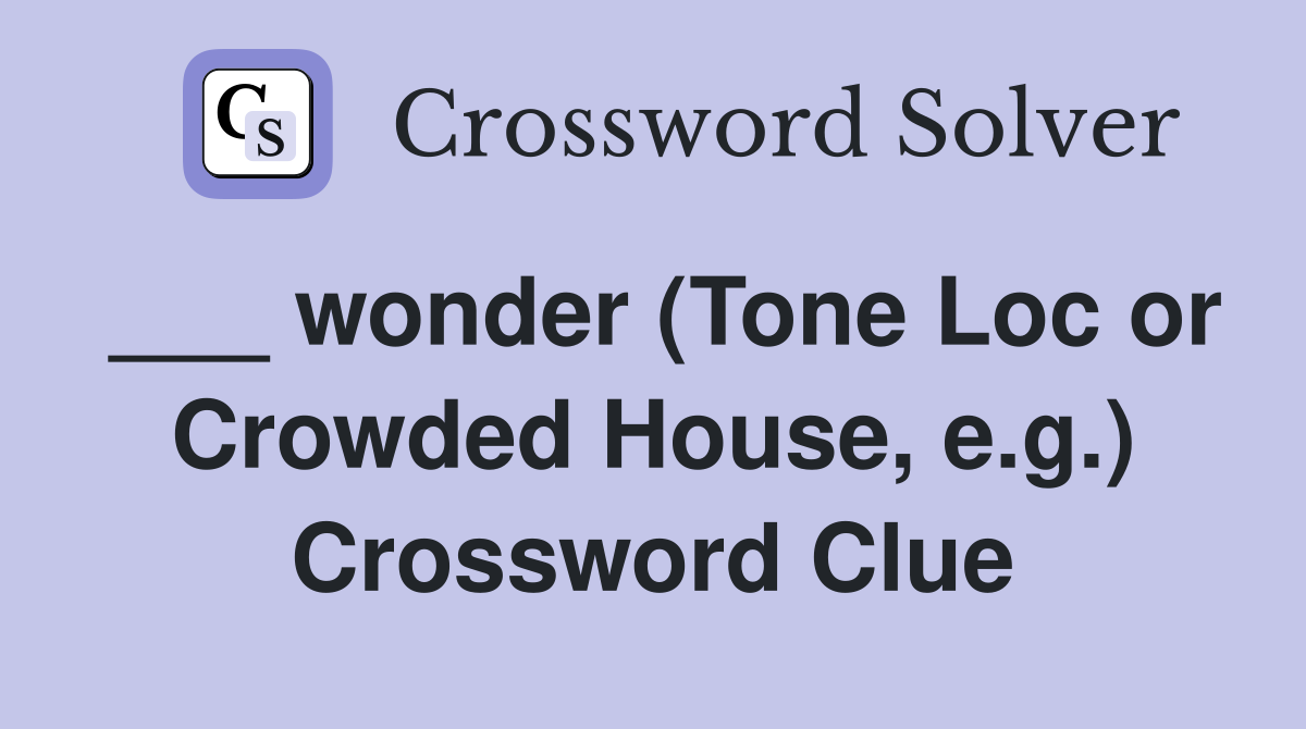 ___ wonder (Tone Loc or Crowded House, e.g.) Crossword Clue