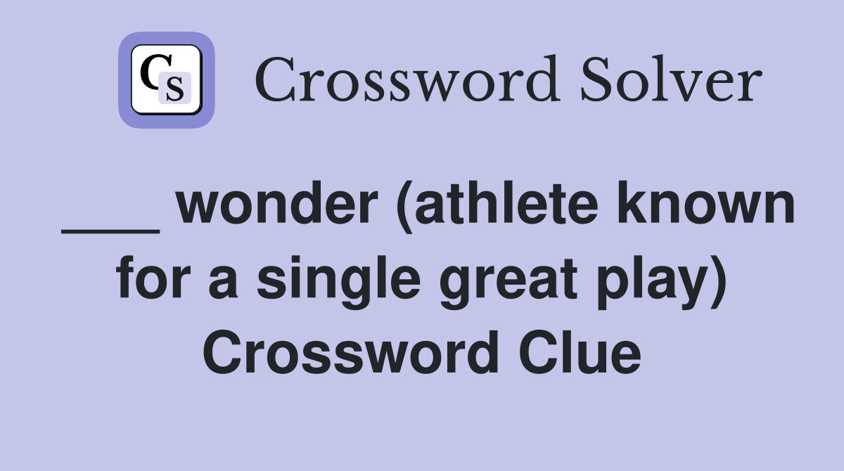 ___ wonder (athlete known for a single great play) Crossword Clue