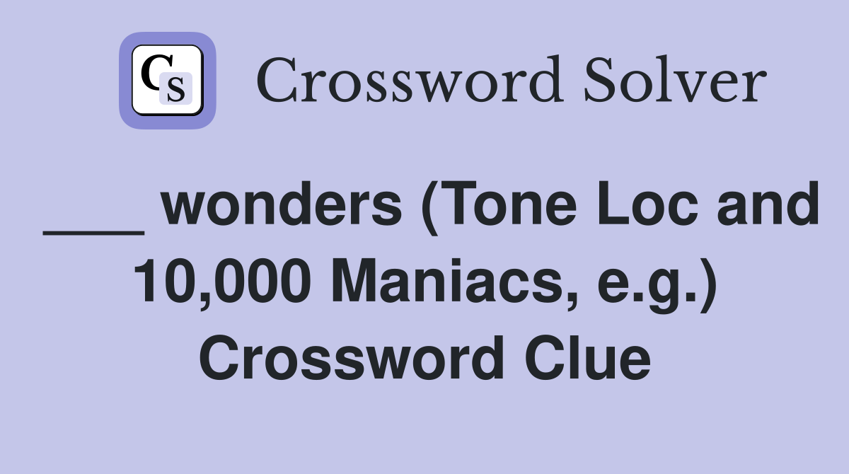 ___ wonders (Tone Loc and 10,000 Maniacs, e.g.) Crossword Clue