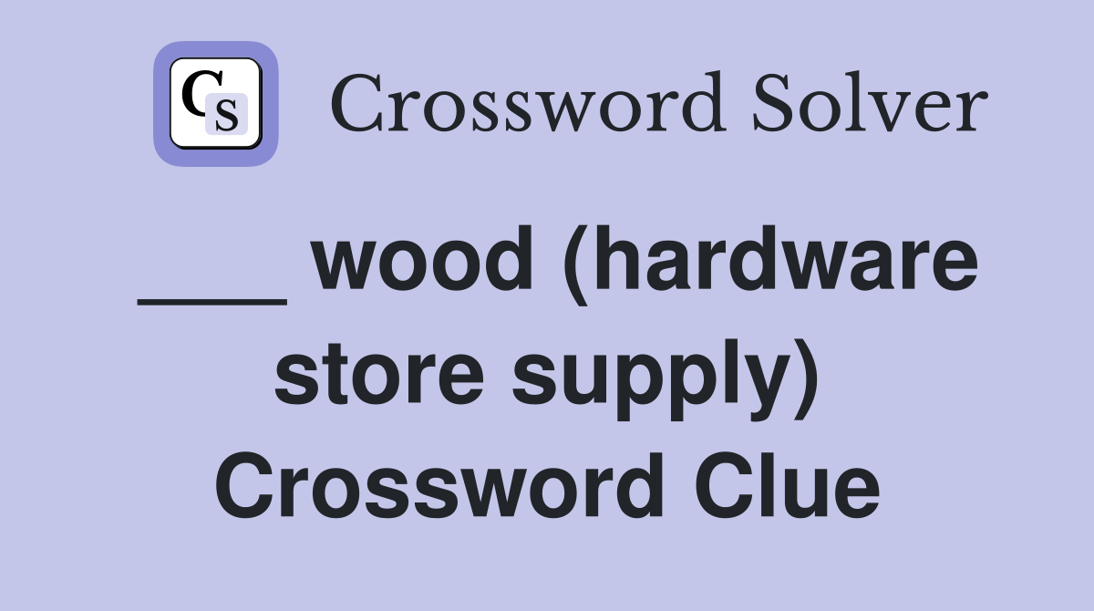 ___ wood (hardware store supply) Crossword Clue