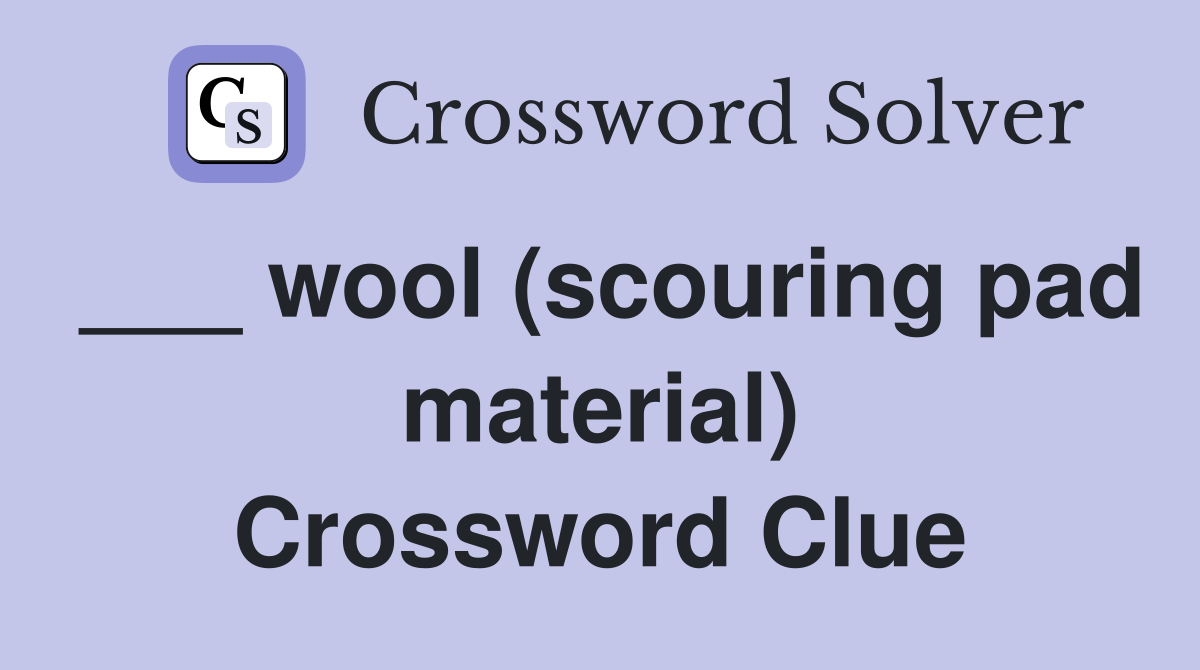 ___ wool (scouring pad material) Crossword Clue