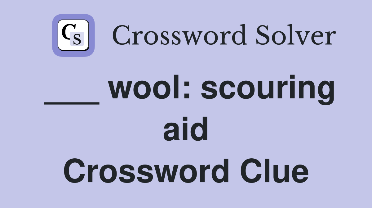 ___ wool: scouring aid Crossword Clue