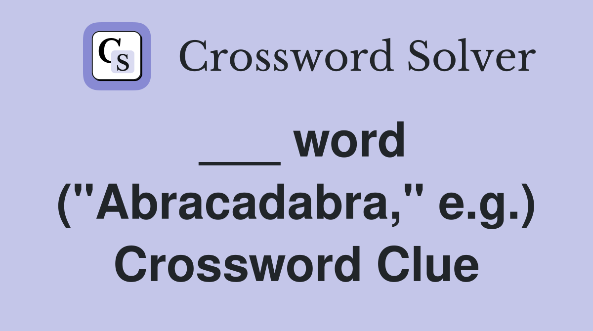 ___ word ("Abracadabra," e.g.) Crossword Clue