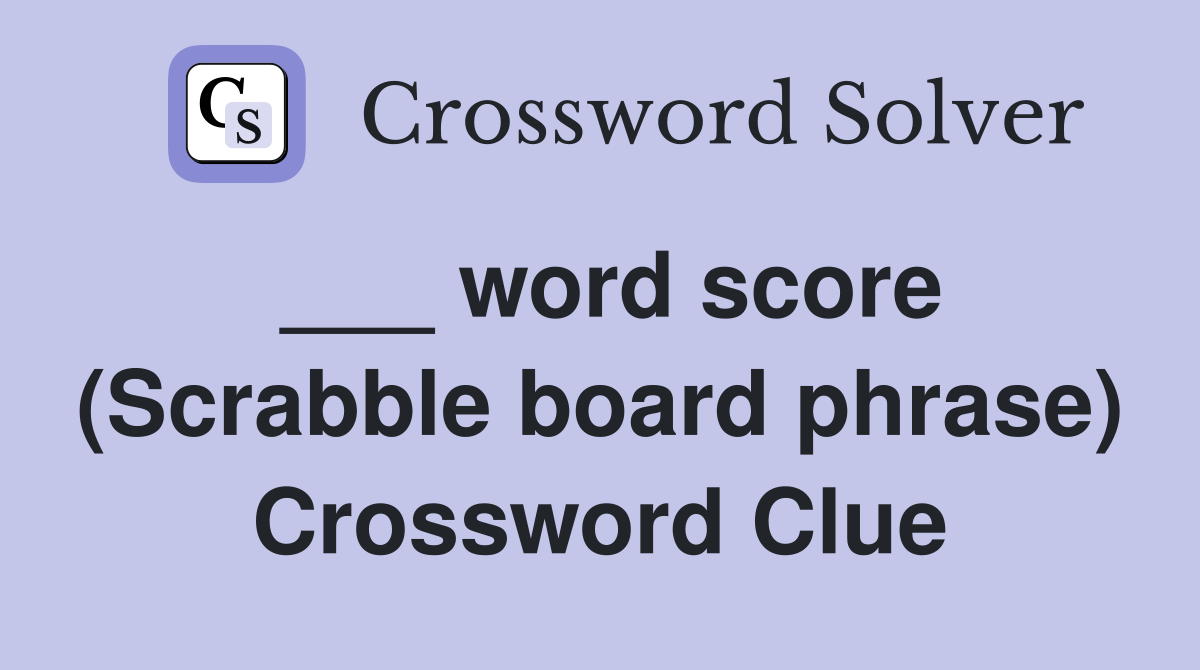 ___ word score (Scrabble board phrase) Crossword Clue
