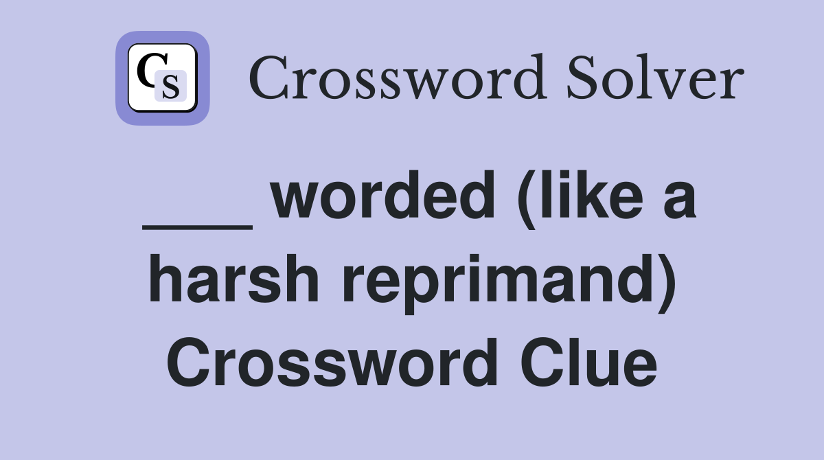 ___ worded (like a harsh reprimand) Crossword Clue