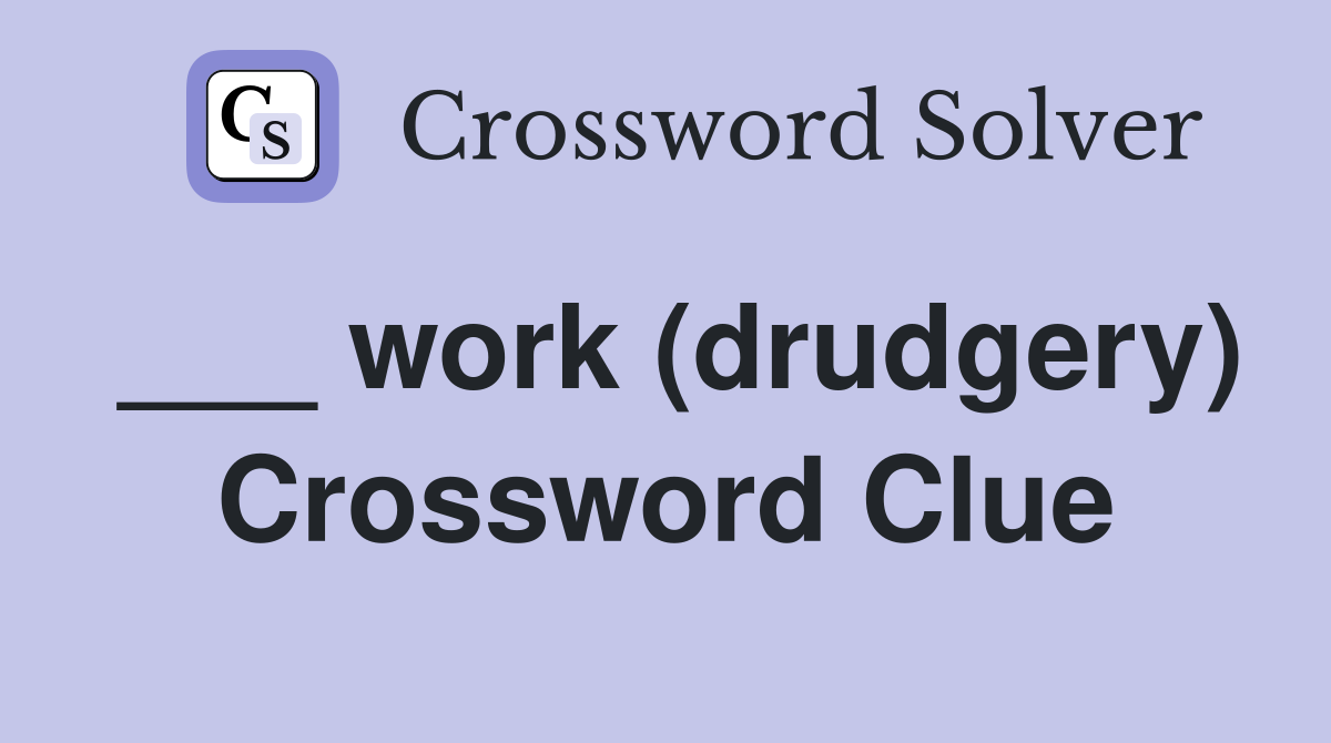 ___ work (drudgery) Crossword Clue