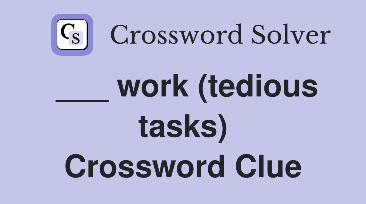 ___ work (tedious tasks) Crossword Clue
