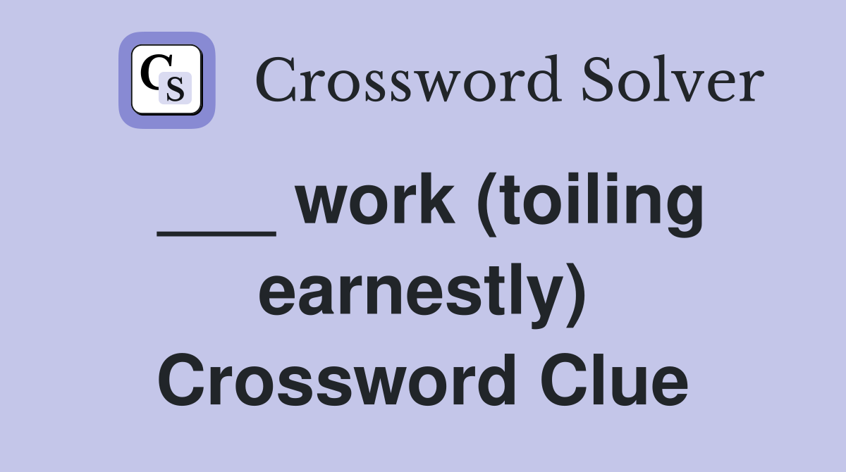 ___ work (toiling earnestly) Crossword Clue