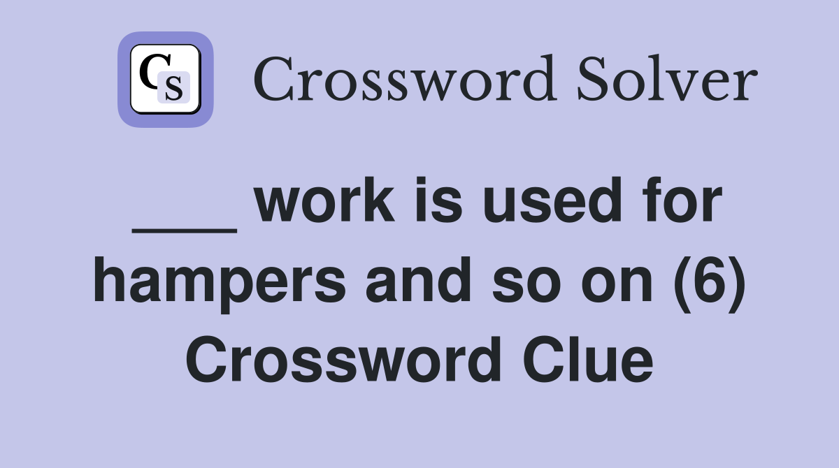 ___ work is used for hampers and so on (6) Crossword Clue