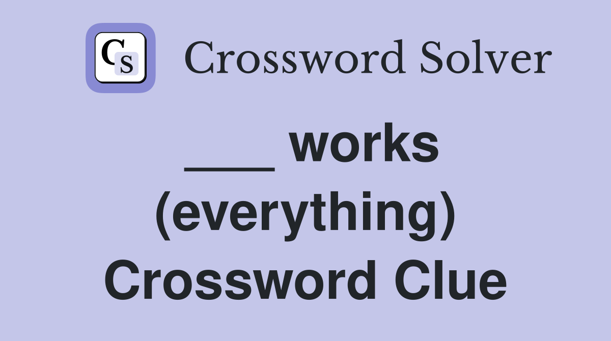 ___ works (everything) Crossword Clue