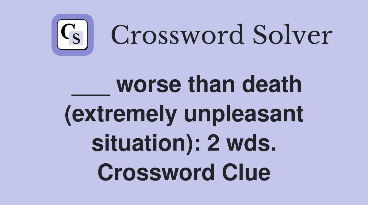 ___ worse than death (extremely unpleasant situation): 2 wds. Crossword Clue