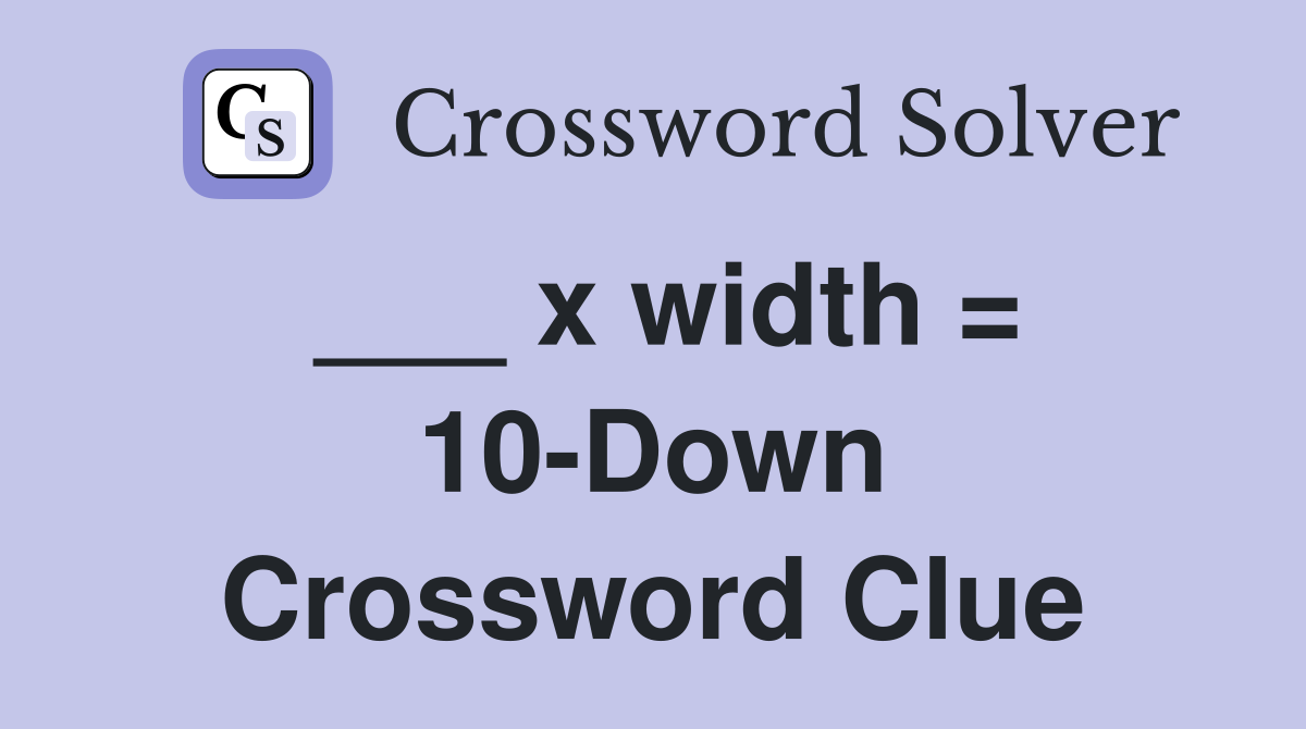 ___ x width = 10-Down Crossword Clue
