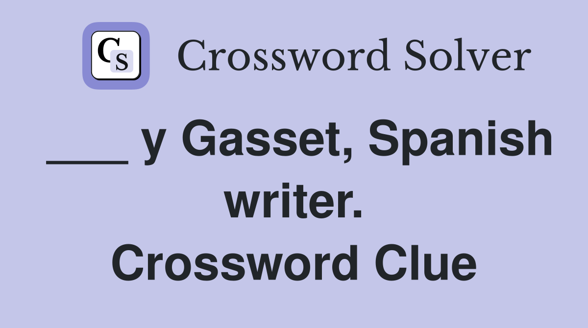 ___ y Gasset, Spanish writer. Crossword Clue