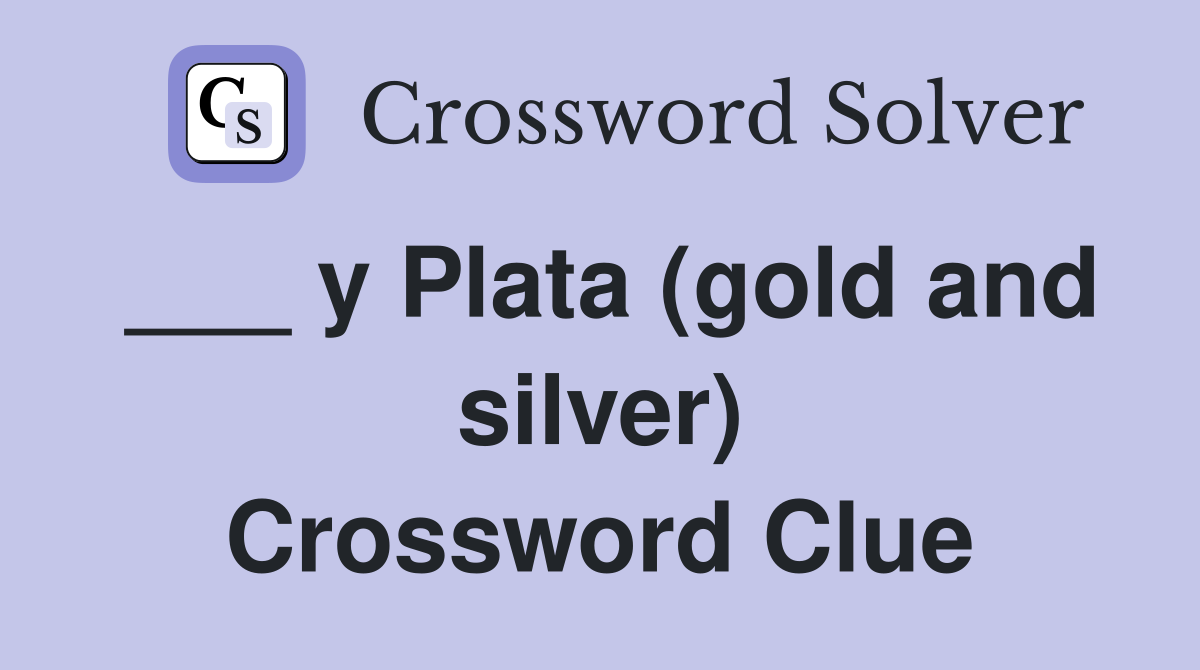 ___ y Plata (gold and silver) Crossword Clue